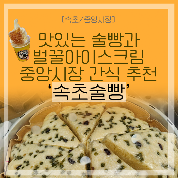 [속초/중앙동] 속초 중앙시장 맛집! 맛있는 술빵과 벌집아이스크림 '속초술빵' 다녀온 후기