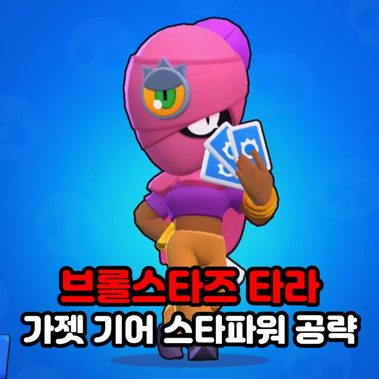  브롤스타즈 캐릭터 타라 가젯 기어 스타파워 공략