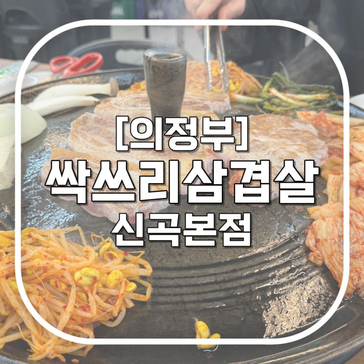 [의정부, 신곡동] 싹쓰리삼겹살 신곡본점 / 삼겹살맛집 모임하기 좋은 곳