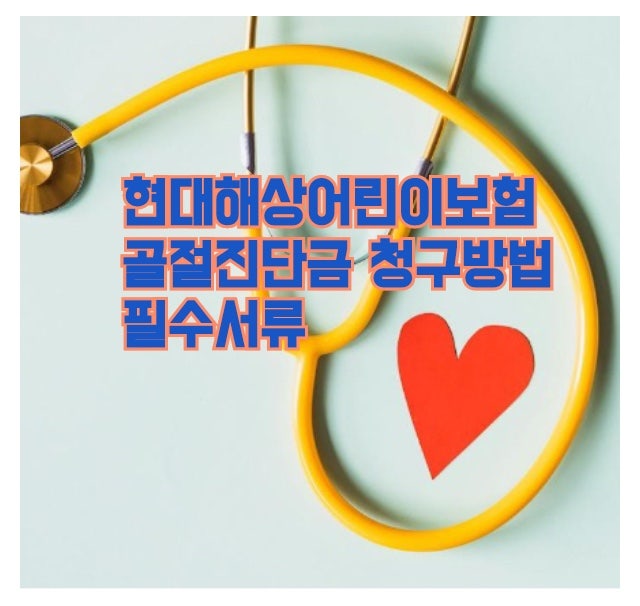 현대해상어린이보험 골절진단금 신청방법
