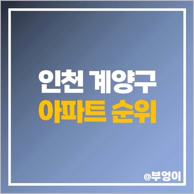 인천 계양구 아파트 매매 가격 순위 계양효성해링턴플레이스 e편한세상계양더프리미어 시세 인천 계양구 아파트 매매 가격 순위 계양효성해링턴플레이스 e편한세상계양더프리미어 시세
