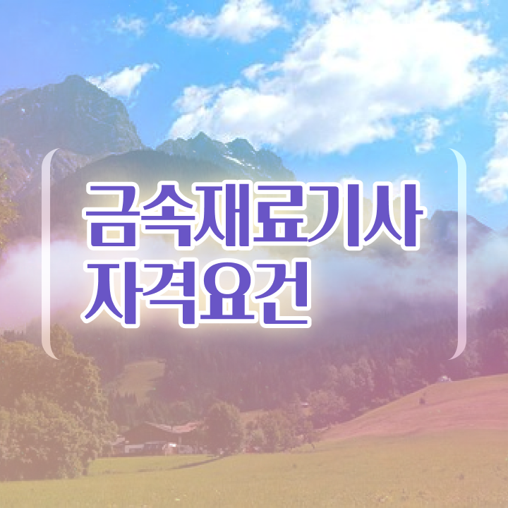  금속재료기사 자격요건  자격증 취득  제가 알려드릴게요 ~