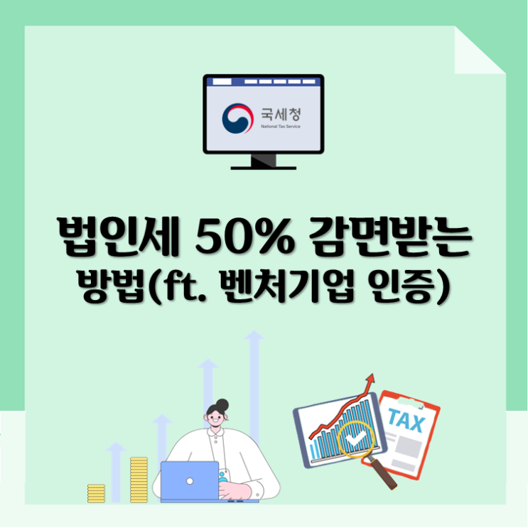  법인세 50% 감면받는 방법(ft. 벤처기업 인증)