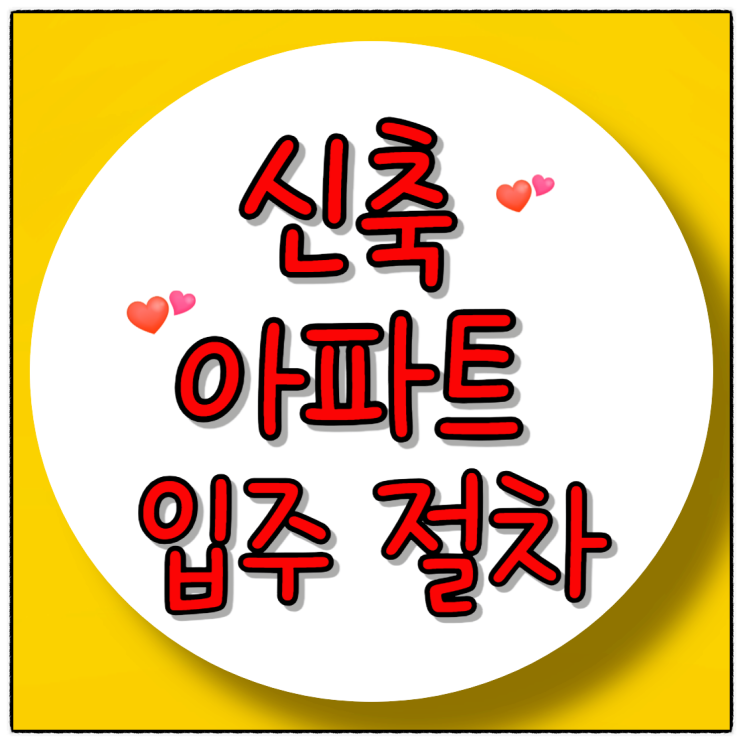  신축 아파트 입주 절차 미리 준비하세요