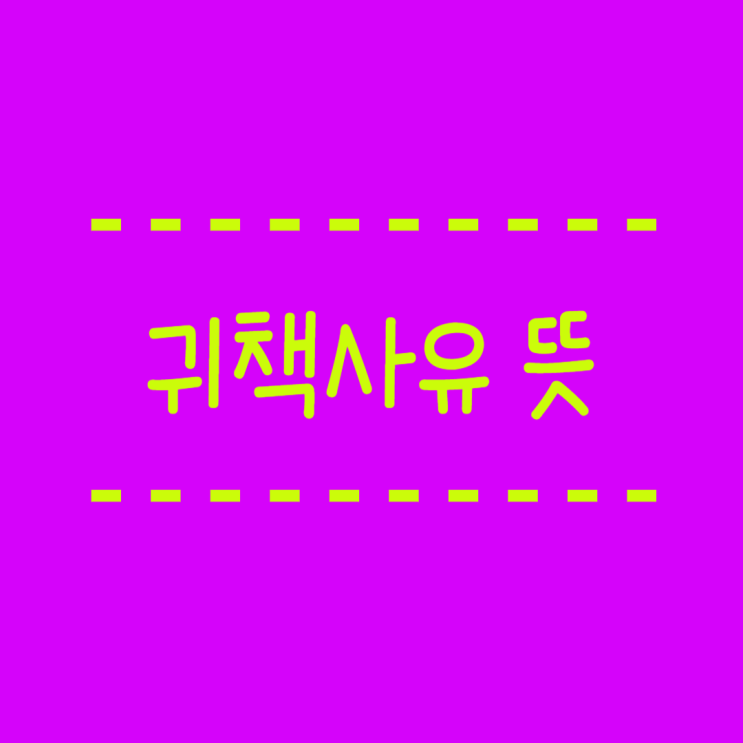  귀책사유 뜻 어떠한경우 귀책사유라고 애기할까요?
