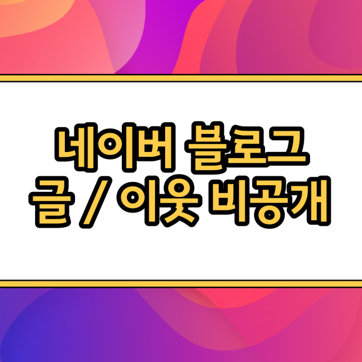  네이버 블로그 글 비공개 전환 설정법(글, 이웃 목록, 블로그 전체)