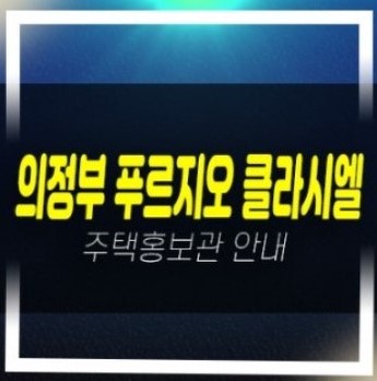  03-19 의정부 푸르지오 클라시엘 신규아파트 계약금5% 42층 랜드마크 미분양아파트 줍줍 홍보관