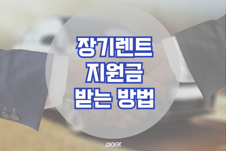  장기렌트 지원금 받는 방법! 승계지원금이란? 장기렌트승계 필수 정보 꿀팁