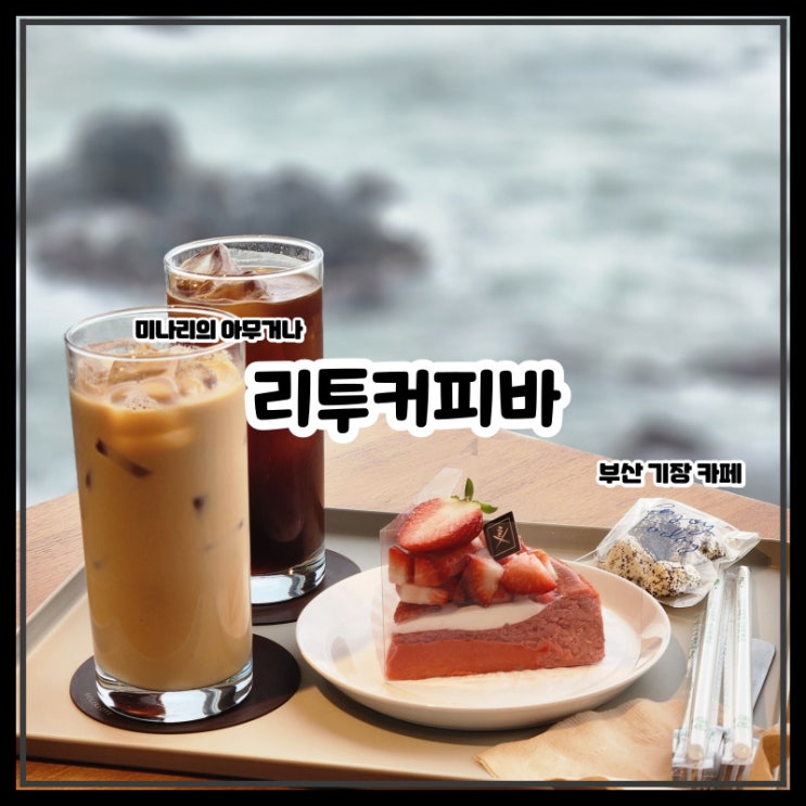 부산기장 바다가 보이는 오션뷰카페 리투커피바 부산기장 바다가 보이는 오션뷰카페 리투커피바