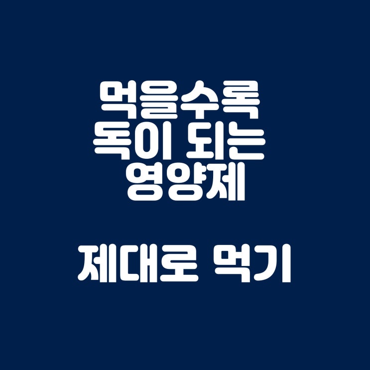  먹을 수록 독이 되는 영양제 제대로 알고 먹어야 합니다