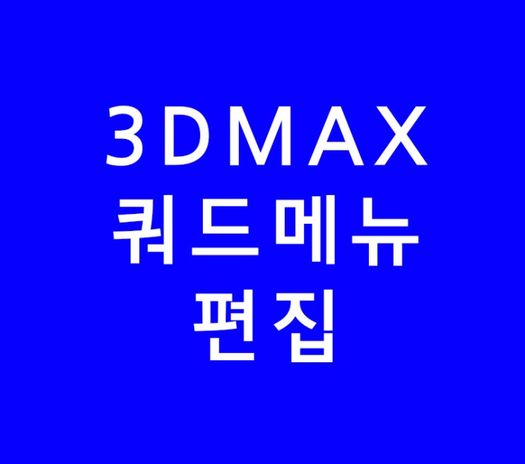 3DMAX 쿼드메뉴편집 3DMAX 쿼드메뉴편집