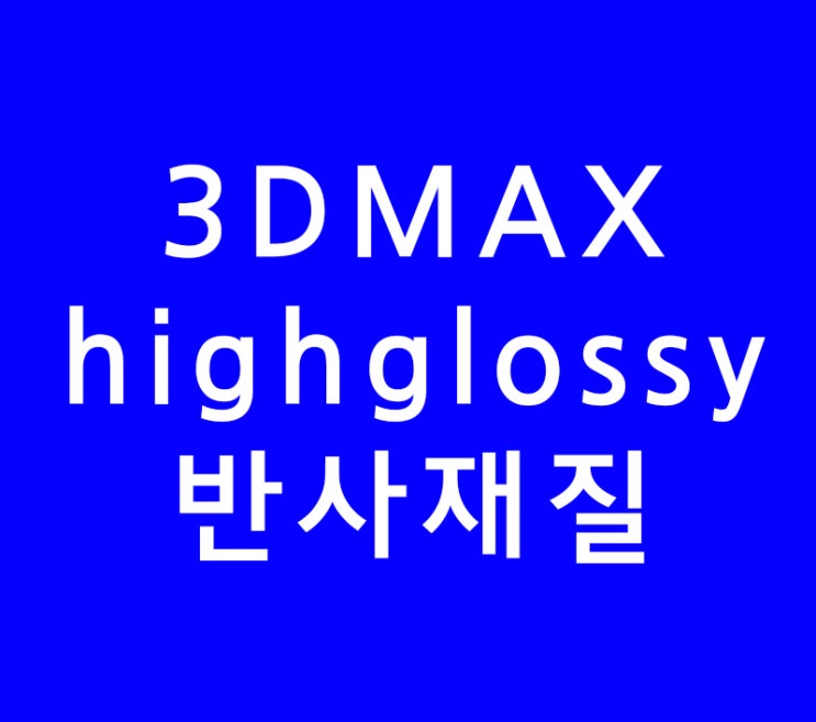 3DMAX 하이글로시 반사재질 3DMAX 하이글로시 반사재질
