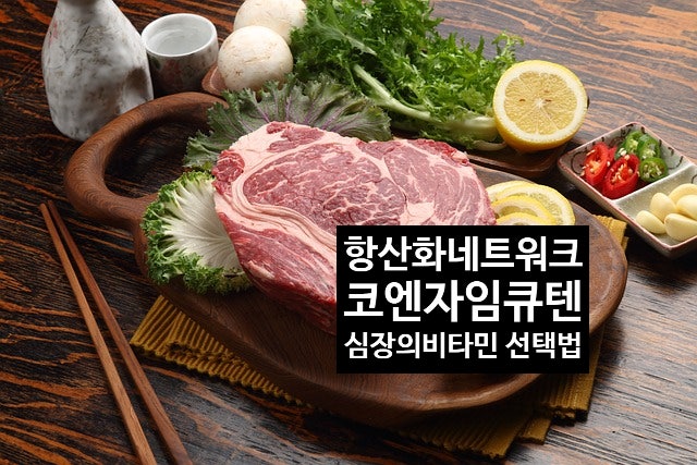  코엔자임 Q10, 심장의 비타민,코큐텐 잘 고르는 방법, 항산화제 원리, 코엔자임큐텐 많은 식품