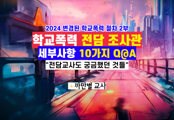  2024 변경된 학교폭력 절차 2부, 학교폭력전담조사관 세부사항 10가지