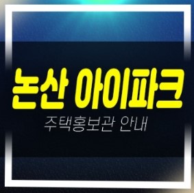  03-20 논산 아이파크 대교동 미분양아파트 줍줍 분양가격 신축공사 모델하우스 주소 현장안내