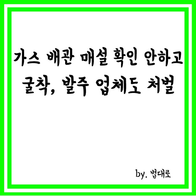  가스 배관 매설 확인 안 하고 굴착,대법 “발주 업체도 처벌”