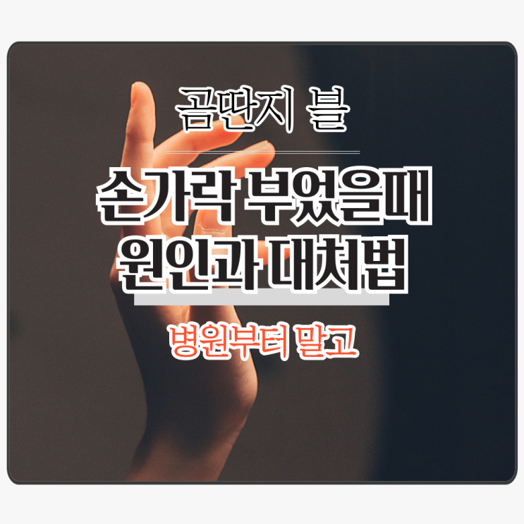  손가락 부었을때 병원 가는것 보다 이렇게 대처법 '원인'