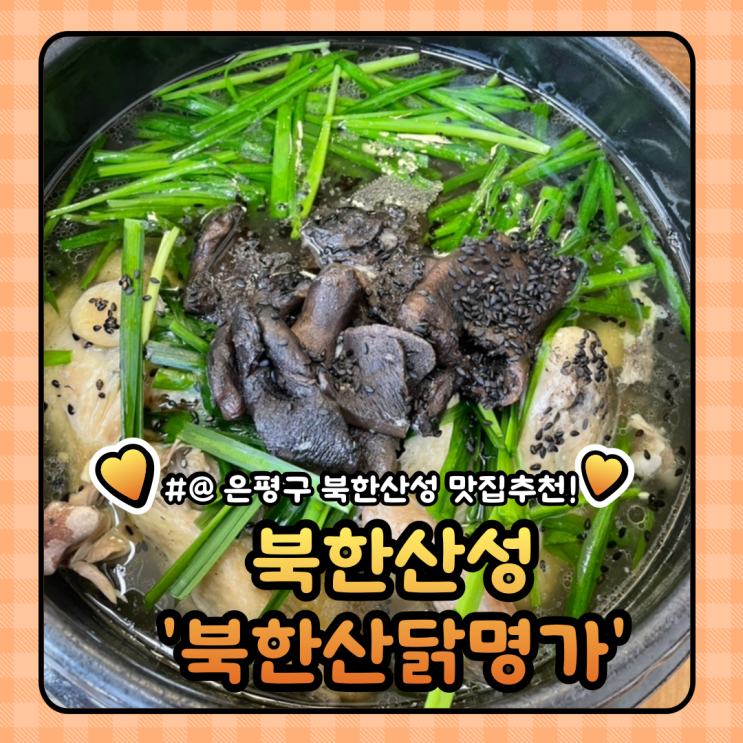  은평구 북한산성 한식 맛집 : 북한산닭명가에서 능이백숙으로 몸보신하세요!