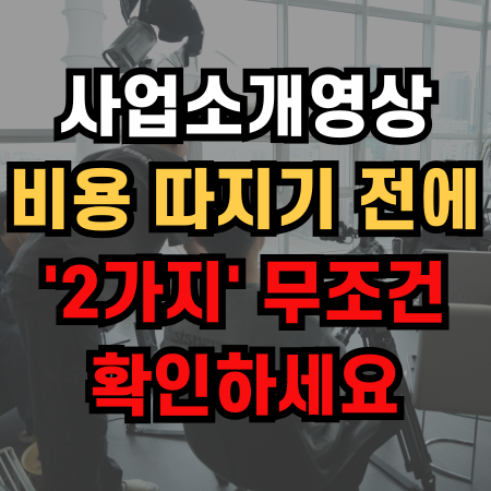  사업소개영상, 비용 따지기 전에 알아야 하는 '2가지'
