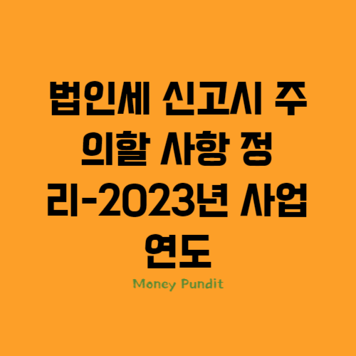  법인세 신고시 주의해야 할 사항 정리-2023사업연도