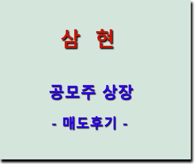 <b>삼현</b> 공모주 상장 - 매도후기