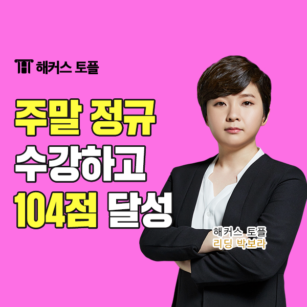  해커스 토플 주말 정규 (2달) 104점으로 졸업합니다