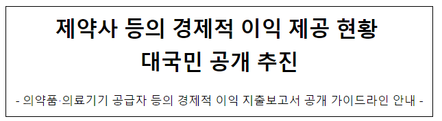 제약사 등의 경제적 이익 제공 현황 대국민 공개 추진 제약사 등의 경제적 이익 제공 현황 대국민 공개 추진