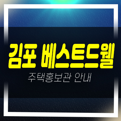  김포베스트드웰 하성면 애기봉로 즉시입주 최저가 할인분양아파트 샘플하우스 홍보관