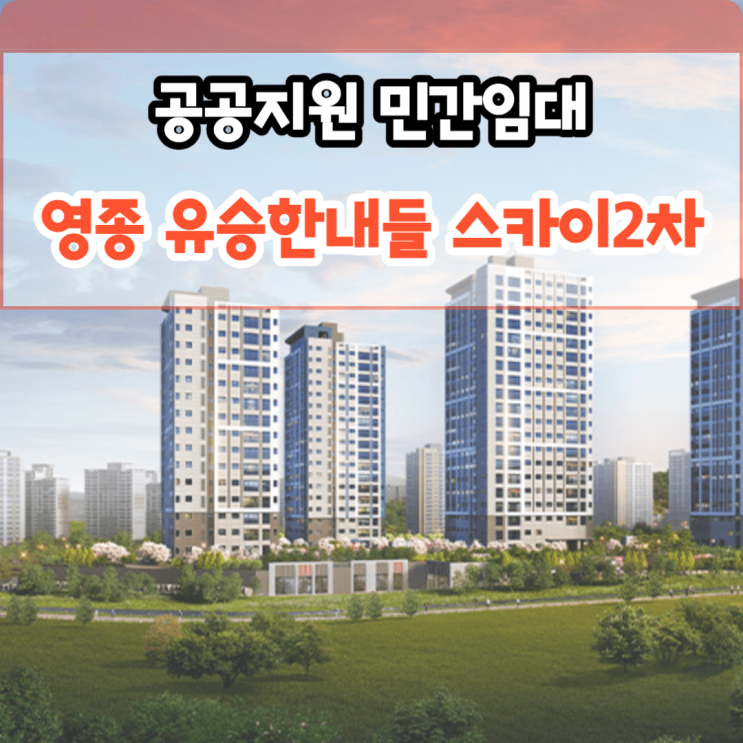  영종 유승한내들 2차 3월 22일 오픈, 영종도 공공지원 민간임대 아파트