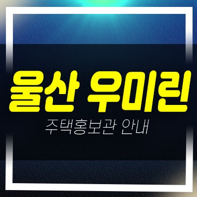  03-22 울산 다운2지구 우미린 더시그니처 1차 우미건설 신규아파트 줍줍 분양가 미분양 모델하우스