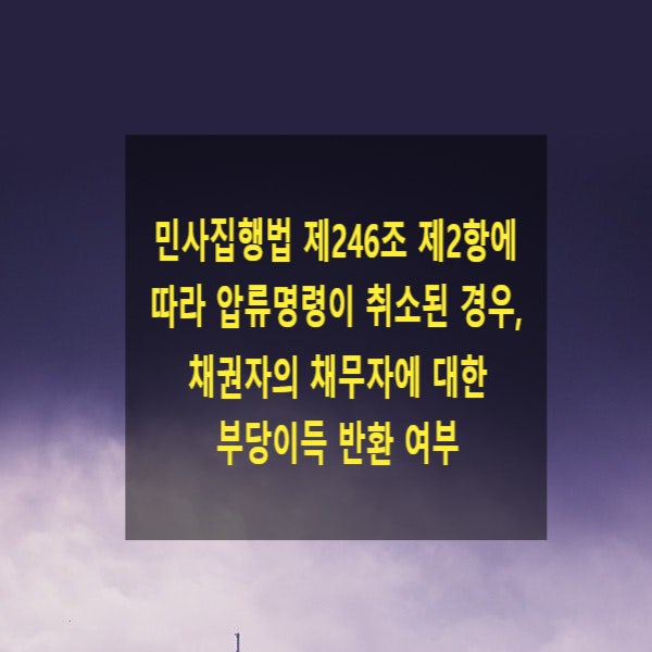  민사집행법 제246조 제2항에 따라 압류명령이 취소된 경우, 채권자의 채무자에 대한 부당이득 반환 여부