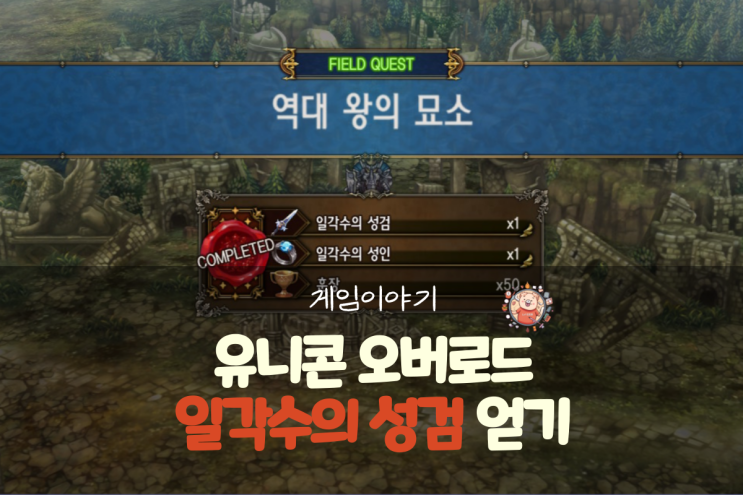  유니콘 오버로드 공략 - 최고의 무기 일각수의 성검(역대 왕의 묘소 퀘스트)