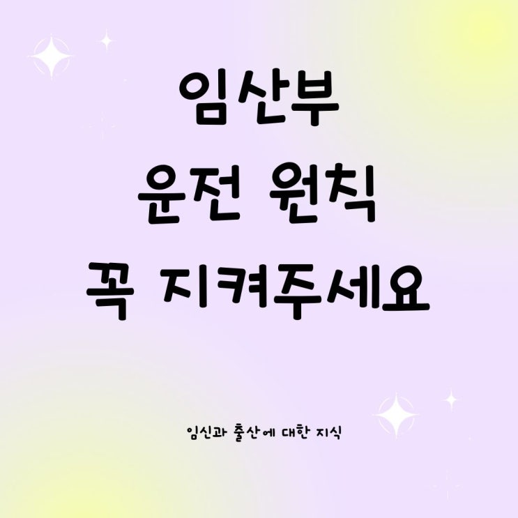  임산부 운전 원칙 꼭 지켜주세요