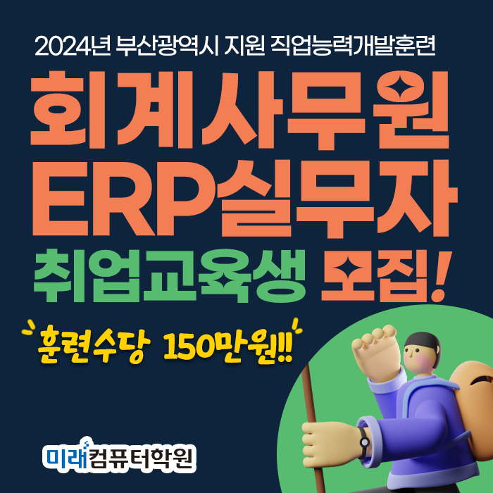  부산광역시지원교육! 회계사무원ERP실무자 취업교육생모집! 훈련수당 150만원(실업급여 수급자도 훈련수당 150만원)