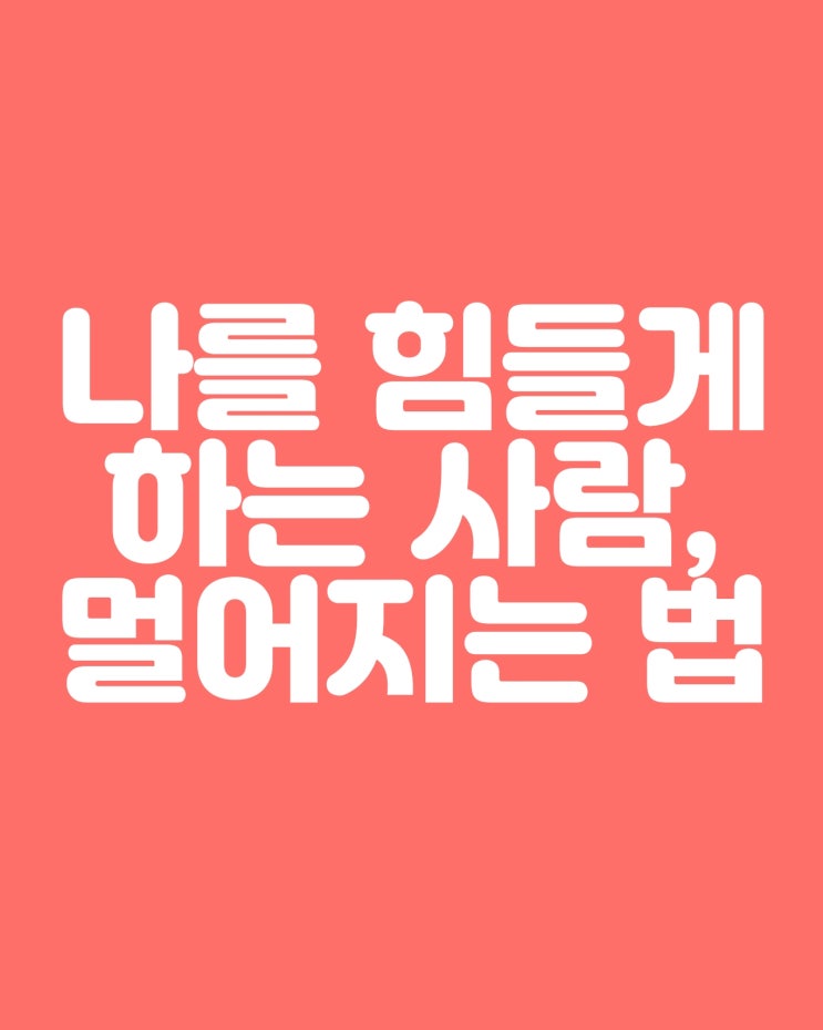  대인관계 스트레스 : 나를 힘들게 하는 사람들과 멀어지는 법