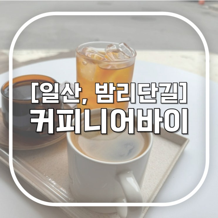  [일산, 밤리단길] 커피니어바이 / 내돈내산 브루잉커피랑 에스프레소 둘 다 맛있는 카페