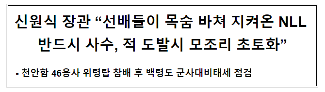 신원식 장관 “선배들이 목숨 바쳐 지켜온 NLL 반드시 사수, 적 도발시 모조리 초토화”