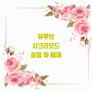  유투브 시크리모드 설정 및 해제