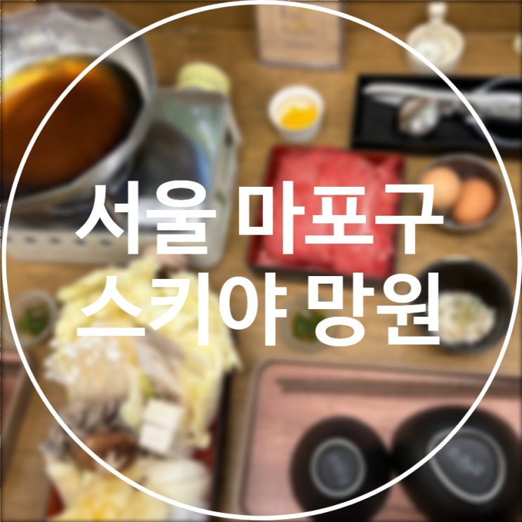  [서울/마포구] 스키야 망원 / 망원동데이트 스키야키 맛집