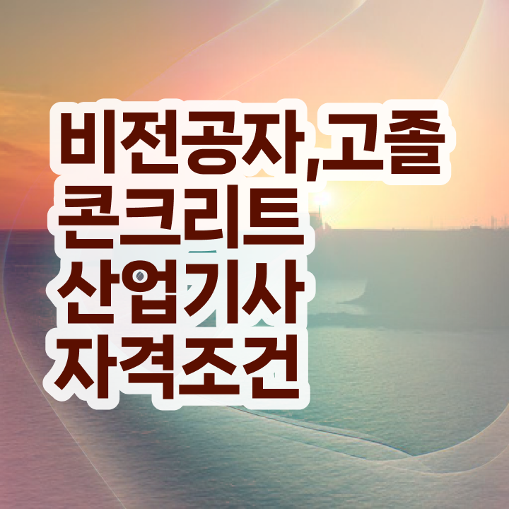  콘크리트산업기사 자격요건   콘크리트산업기사  자격증 취득