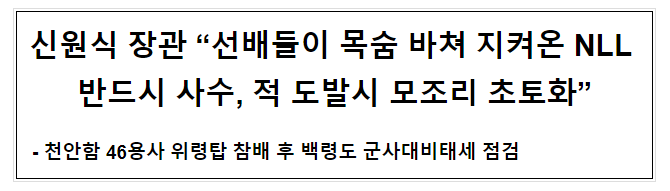 신원식 장관 “선배들이 목숨 바쳐 지켜온 NLL 반드시 사수, 적 도발시 모조리 초토화” 신원식 장관 “선배들이 목숨 바쳐 지켜온 NLL 반드시 사수, 적 도발시 모조리 초토화”