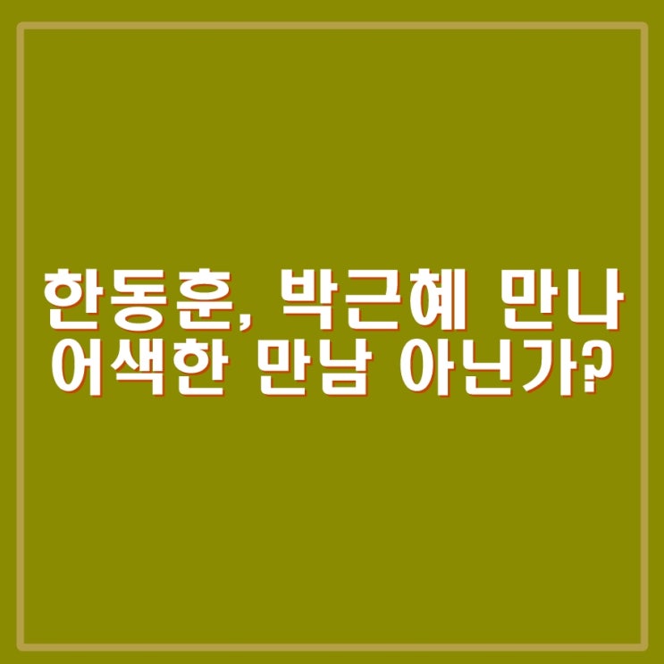 <b>한동훈</b>, <b>박근혜</b> 만남. 30분간 무슨 대화를? 어색한 만남은... 