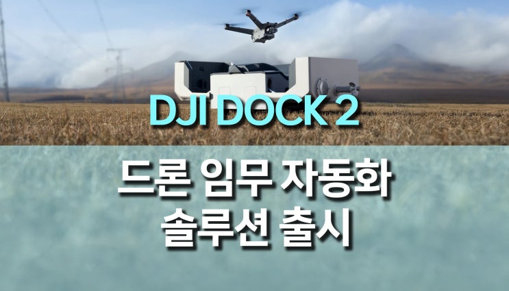 DJI DOCK2, 드론 자동 이착륙 및 충전 스테이션 원격 솔루션 출시 DJI DOCK2, 드론 자동 이착륙 및 충전 스테이션 원격 솔루션 출시