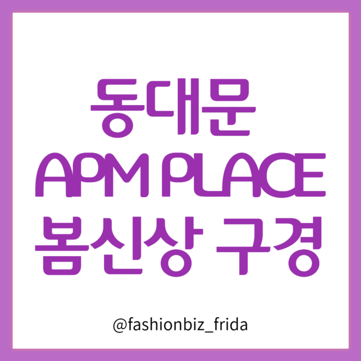  APMPLACE 동대문 APM 플레이스 봄신상 시장조사