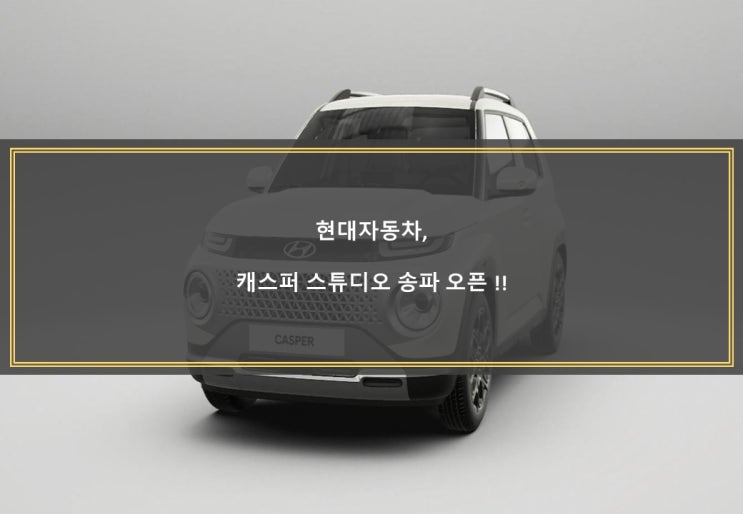  현대자동차 캐스퍼 스튜디오 송파 오픈 !!