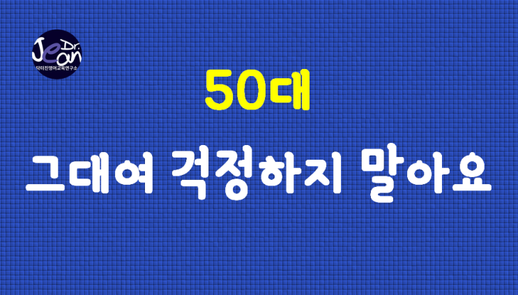  50대 그대여 걱정하지 말아요