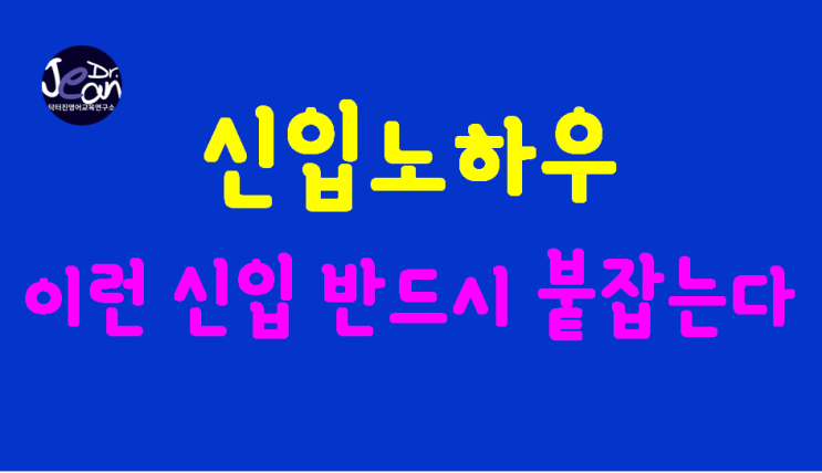  신입 노하우_이런 신입은 반드시 붙잡는다