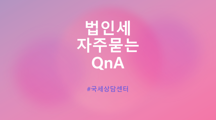 [법인세 QnA ] 대손금 대손사유 : 회생절차 폐지결정, 회생계획인가 결정에 따른 채권의 출자전환