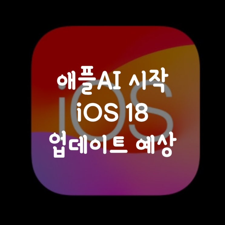  애플AI 시작 iOS 18 업데이트 예상
