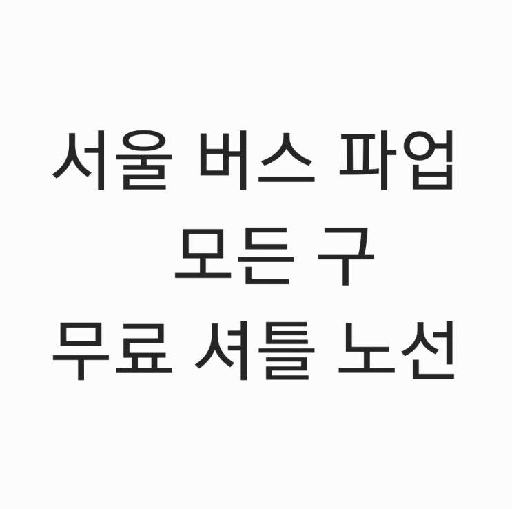 2024년 서울 버스 파업 모든구 무료셔틀 노선 총정리 2024년 서울 버스 파업 모든구 무료셔틀 노선 총정리